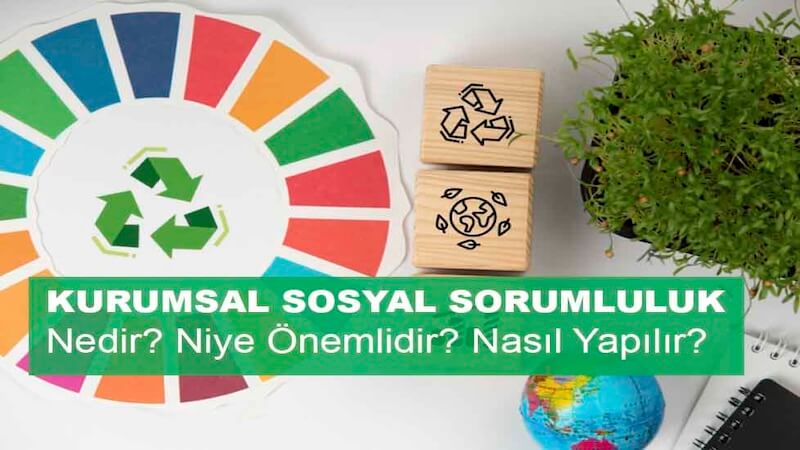 Kurumsal Sosyal Sorumluluk Nedir? Niye Önemlidir? Kurumsal Sosyal Sorumluluk Nasıl Yapılır?